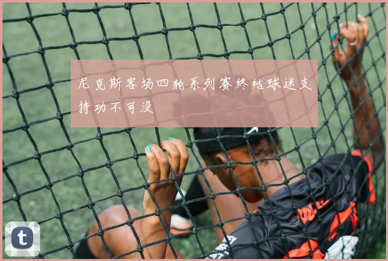 尼克斯客场四轮系列赛终结球迷支持功不可没